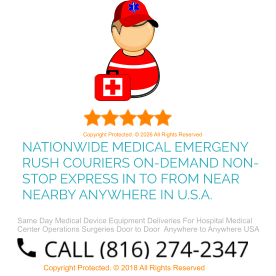 NATIONWIDE MEDICAL EMERGENY RUSH COURIERS ON-DEMAND NON-STOP EXPRESS IN TO FROM NEAR NEARBY ANYWHERE IN U.S.A. Copyright Protected. © 2026 All Rights Reserved Same Day Medical Device Equipment Deliveries For Hospital Medical Center Operations Surgeries Door to Door  Anywhere to Anywhere USA Copyright Protected. © 2018 All Rights Reserved